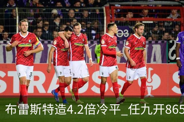 布雷斯特造4.2倍冷平 任九开8653注1378元
